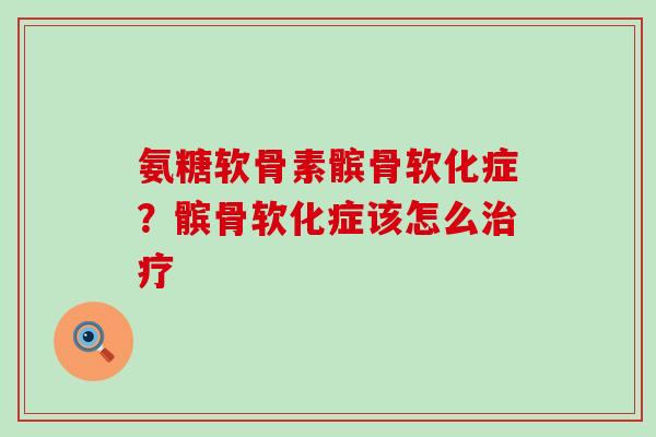 氨糖软骨素髌骨软化症?髌骨软化症该怎么治疗-第1张图片-氨糖科普网 氨糖软骨素髌骨软化症?髌骨软化症该怎么治疗-第1张图片-氨糖科普网
