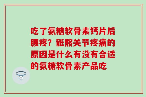 吃了氨糖软骨素钙片后腰疼?骶髂关节疼痛的原因是什么有没有合适的氨糖软骨素产品吃-第1张图片-氨糖科普网 吃了氨糖软骨素钙片后腰疼?骶髂关节疼痛的原因是什么有没有合适的氨糖软骨素产品吃-第1张图片-氨糖科普网