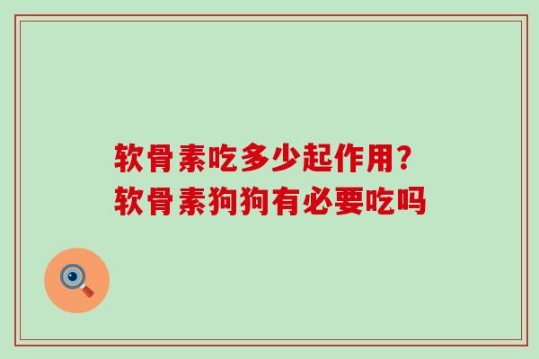 软骨素吃多少起作用?软骨素狗狗有必要吃吗-第1张图片-氨糖科普网 软骨素吃多少起作用?软骨素狗狗有必要吃吗-第1张图片-氨糖科普网