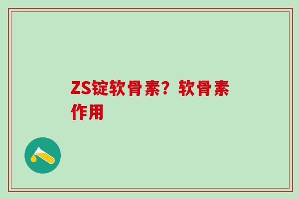 ZS锭软骨素?软骨素作用-第1张图片-氨糖科普网 ZS锭软骨素?软骨素作用-第1张图片-氨糖科普网