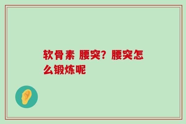 软骨素 腰突?腰突怎么锻炼呢-第1张图片-氨糖科普网 软骨素 腰突?腰突怎么锻炼呢-第1张图片-氨糖科普网
