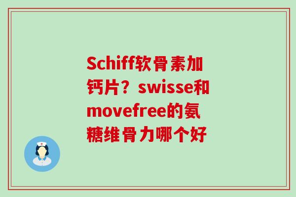 Schiff软骨素加钙片?swisse和movefree的氨糖维骨力哪个好-第1张图片-氨糖科普网 Schiff软骨素加钙片?swisse和movefree的氨糖维骨力哪个好-第1张图片-氨糖科普网