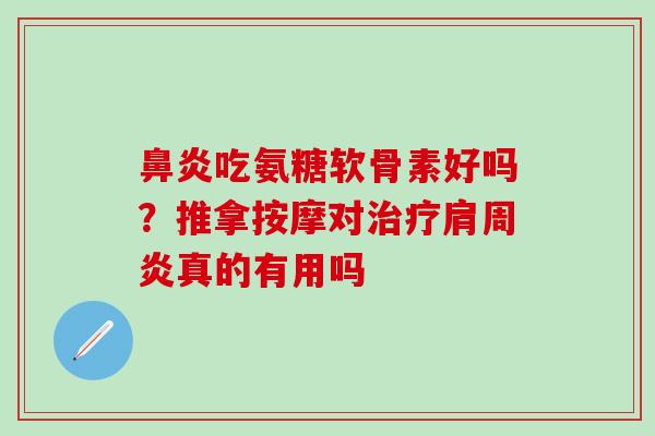 鼻炎吃氨糖软骨素好吗?推拿按摩对治疗肩周炎真的有用吗-第1张图片-氨糖科普网 鼻炎吃氨糖软骨素好吗?推拿按摩对治疗肩周炎真的有用吗-第1张图片-氨糖科普网