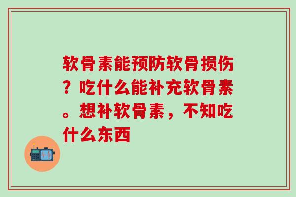 软骨素能预防软骨损伤?吃什么能补充软骨素。想补软骨素,不知吃什么东西-第1张图片-氨糖科普网 软骨素能预防软骨损伤?吃什么能补充软骨素。想补软骨素,不知吃什么东西-第1张图片-氨糖科普网