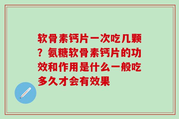 软骨素钙片一次吃几颗?氨糖软骨素钙片的功效和作用是什么一般吃多久才会有效果-第1张图片-氨糖科普网 软骨素钙片一次吃几颗?氨糖软骨素钙片的功效和作用是什么一般吃多久才会有效果-第1张图片-氨糖科普网