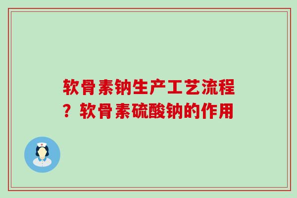 软骨素钠生产工艺流程?软骨素硫酸钠的作用-第1张图片-氨糖科普网 软骨素钠生产工艺流程?软骨素硫酸钠的作用-第1张图片-氨糖科普网