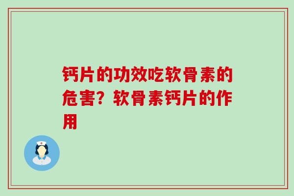 钙片的功效吃软骨素的危害?软骨素钙片的作用-第1张图片-氨糖科普网 钙片的功效吃软骨素的危害?软骨素钙片的作用-第1张图片-氨糖科普网