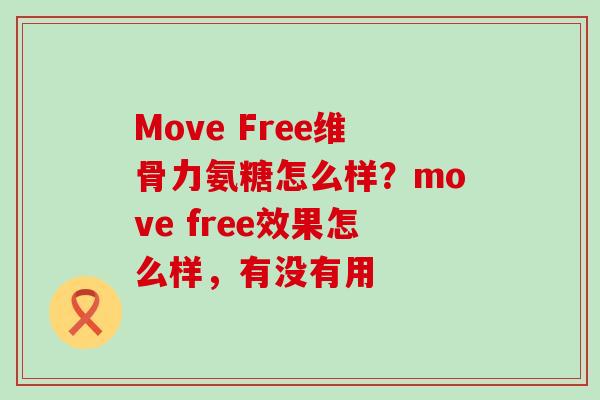 Move Free维骨力氨糖怎么样?move free效果怎么样,有没有用-第1张图片-氨糖科普网 Move Free维骨力氨糖怎么样?move free效果怎么样,有没有用-第1张图片-氨糖科普网