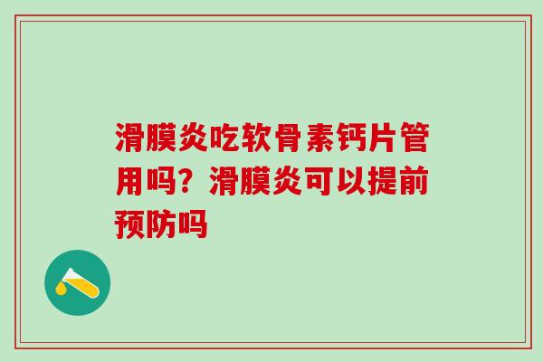 滑膜炎吃软骨素钙片管用吗?滑膜炎可以提前预防吗-第1张图片-氨糖科普网 滑膜炎吃软骨素钙片管用吗?滑膜炎可以提前预防吗-第1张图片-氨糖科普网