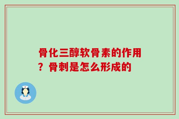 骨化三醇软骨素的作用?骨刺是怎么形成的-第1张图片-氨糖科普网 骨化三醇软骨素的作用?骨刺是怎么形成的-第1张图片-氨糖科普网