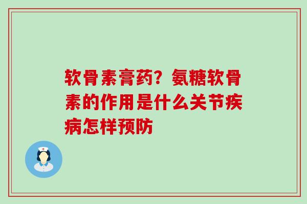 软骨素膏药?氨糖软骨素的作用是什么关节疾病怎样预防-第1张图片-氨糖科普网 软骨素膏药?氨糖软骨素的作用是什么关节疾病怎样预防-第1张图片-氨糖科普网
