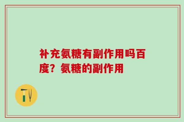 补充氨糖有副作用吗百度?氨糖的副作用-第1张图片-氨糖科普网 补充氨糖有副作用吗百度?氨糖的副作用-第1张图片-氨糖科普网