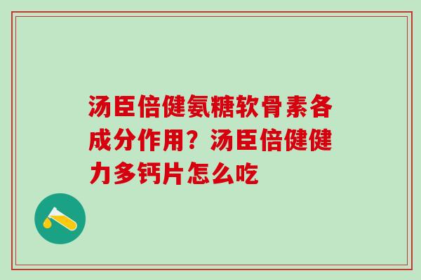 汤臣倍健氨糖软骨素各成分作用?汤臣倍健健力多钙片怎么吃-第1张图片-氨糖科普网 汤臣倍健氨糖软骨素各成分作用?汤臣倍健健力多钙片怎么吃-第1张图片-氨糖科普网