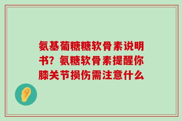 氨基葡糖糖软骨素说明书？氨糖软骨素提醒你膝关节损伤需注意什么-第1张图片-氨糖科普网