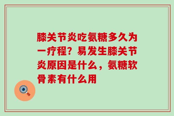 膝关节炎吃氨糖多久为一疗程?易发生膝关节炎原因是什么,氨糖软骨素有什么用-第1张图片-氨糖科普网 膝关节炎吃氨糖多久为一疗程?易发生膝关节炎原因是什么,氨糖软骨素有什么用-第1张图片-氨糖科普网