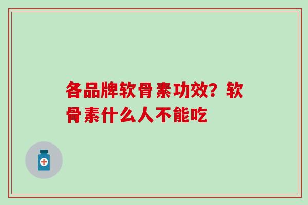 各品牌软骨素功效?软骨素什么人不能吃-第1张图片-氨糖科普网 各品牌软骨素功效?软骨素什么人不能吃-第1张图片-氨糖科普网