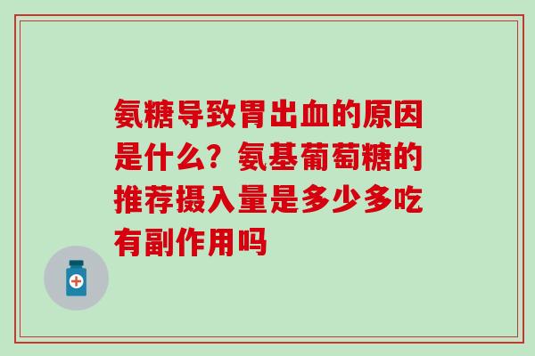 氨糖导致胃出血的原因是什么？氨基葡萄糖的推荐摄入量是多少多吃有副作用吗-第1张图片-氨糖科普网