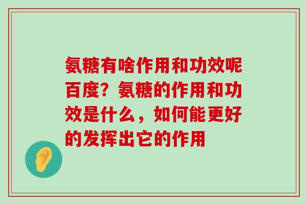 氨糖有啥作用和功效呢百度？氨糖的作用和功效是什么，如何能更好的发挥出它的作用-第1张图片-氨糖科普网