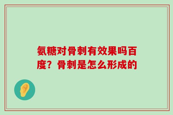 氨糖对骨刺有效果吗百度?骨刺是怎么形成的-第1张图片-氨糖科普网 氨糖对骨刺有效果吗百度?骨刺是怎么形成的-第1张图片-氨糖科普网