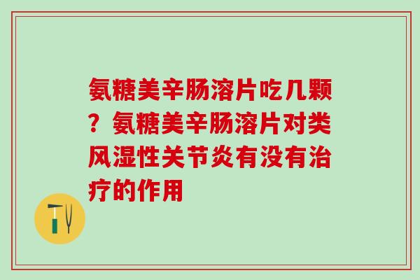 氨糖美辛肠溶片吃几颗?氨糖美辛肠溶片对类风湿性关节炎有没有治疗的作用-第1张图片-氨糖科普网 氨糖美辛肠溶片吃几颗?氨糖美辛肠溶片对类风湿性关节炎有没有治疗的作用-第1张图片-氨糖科普网