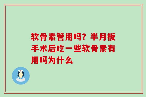 软骨素管用吗?半月板手术后吃一些软骨素有用吗为什么-第1张图片-氨糖科普网 软骨素管用吗?半月板手术后吃一些软骨素有用吗为什么-第1张图片-氨糖科普网