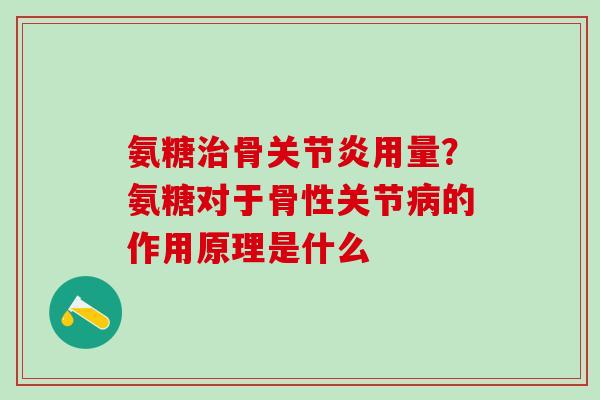氨糖治骨关节炎用量?氨糖对于骨性关节病的作用原理是什么-第1张图片-氨糖科普网 氨糖治骨关节炎用量?氨糖对于骨性关节病的作用原理是什么-第1张图片-氨糖科普网