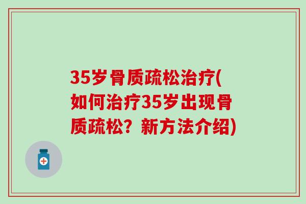 35岁骨质疏松治疗(如何治疗35岁出现骨质疏松？新方法介绍)-第1张图片-氨糖科普网