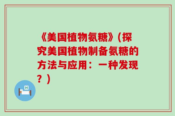 《美国植物氨糖》(探究美国植物制备氨糖的方法与应用：一种发现？)-第1张图片-氨糖科普网