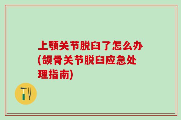 上颚关节脱臼了怎么办(颌骨关节脱臼应急处理指南)-第1张图片-氨糖科普网