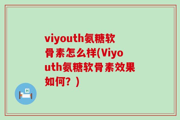 viyouth氨糖软骨素怎么样(Viyouth氨糖软骨素效果如何?)-第1张图片-氨糖科普网 viyouth氨糖软骨素怎么样(Viyouth氨糖软骨素效果如何?)-第1张图片-氨糖科普网