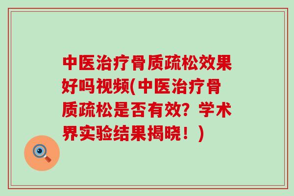 中医治疗骨质疏松效果好吗视频(中医治疗骨质疏松是否有效?学术界实验结果揭晓!)-第1张图片-氨糖科普网 中医治疗骨质疏松效果好吗视频(中医治疗骨质疏松是否有效?学术界实验结果揭晓!)-第1张图片-氨糖科普网