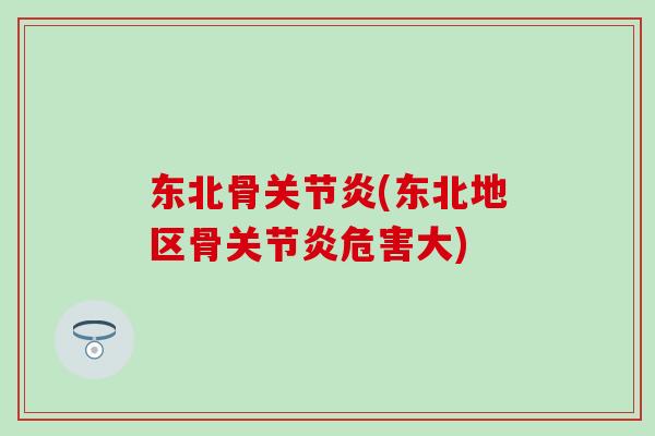 东北骨关节炎(东北地区骨关节炎危害大)-第1张图片-氨糖科普网 东北骨关节炎(东北地区骨关节炎危害大)-第1张图片-氨糖科普网