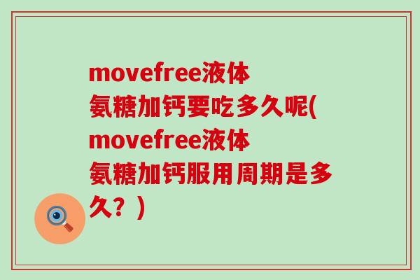 movefree液体氨糖加钙要吃多久呢(movefree液体氨糖加钙服用周期是多久?)-第1张图片-氨糖科普网 movefree液体氨糖加钙要吃多久呢(movefree液体氨糖加钙服用周期是多久?)-第1张图片-氨糖科普网
