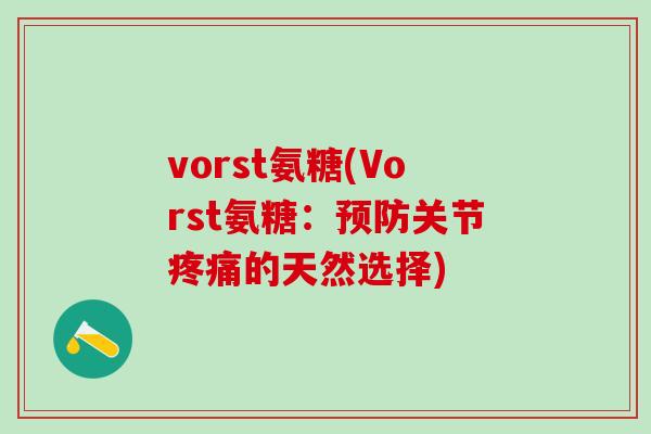 vorst氨糖(Vorst氨糖：预防关节疼痛的天然选择)-第1张图片-氨糖科普网