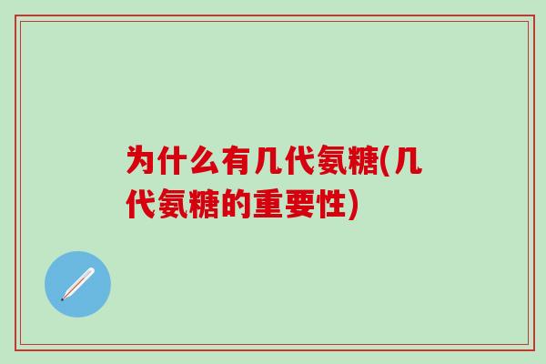 为什么有几代氨糖(几代氨糖的重要性)-第1张图片-氨糖科普网 为什么有几代氨糖(几代氨糖的重要性)-第1张图片-氨糖科普网