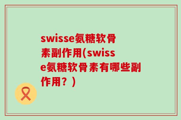swisse氨糖软骨素副作用(swisse氨糖软骨素有哪些副作用?)-第1张图片-氨糖科普网 swisse氨糖软骨素副作用(swisse氨糖软骨素有哪些副作用?)-第1张图片-氨糖科普网