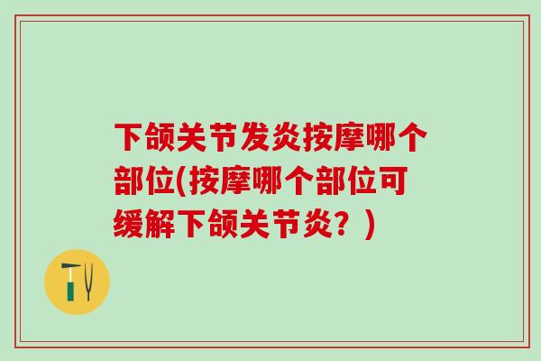 下颌关节发炎按摩哪个部位(按摩哪个部位可缓解下颌关节炎?)-第1张图片-氨糖科普网 下颌关节发炎按摩哪个部位(按摩哪个部位可缓解下颌关节炎?)-第1张图片-氨糖科普网