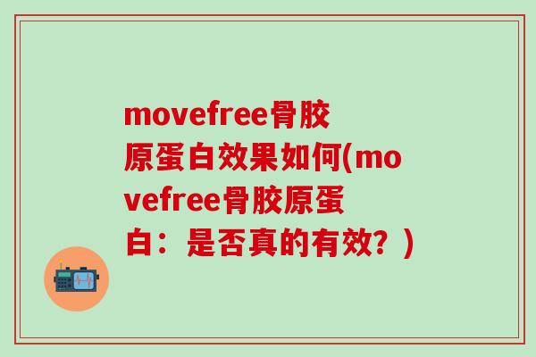 movefree骨胶原蛋白效果如何(movefree骨胶原蛋白:是否真的有效?)-第1张图片-氨糖科普网 movefree骨胶原蛋白效果如何(movefree骨胶原蛋白:是否真的有效?)-第1张图片-氨糖科普网