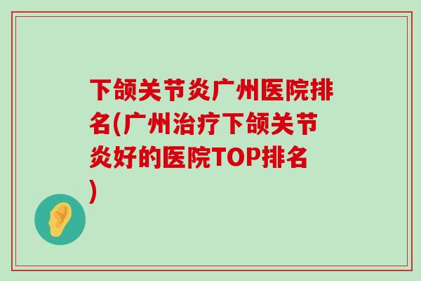 下颌关节炎广州医院排名(广州治疗下颌关节炎好的医院TOP排名)-第1张图片-氨糖科普网 下颌关节炎广州医院排名(广州治疗下颌关节炎好的医院TOP排名)-第1张图片-氨糖科普网