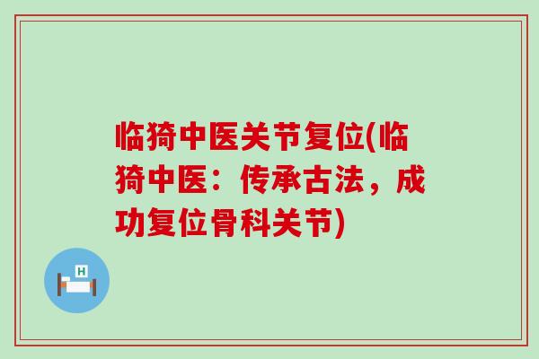 临猗中医关节复位(临猗中医：传承古法，成功复位骨科关节)-第1张图片-氨糖科普网