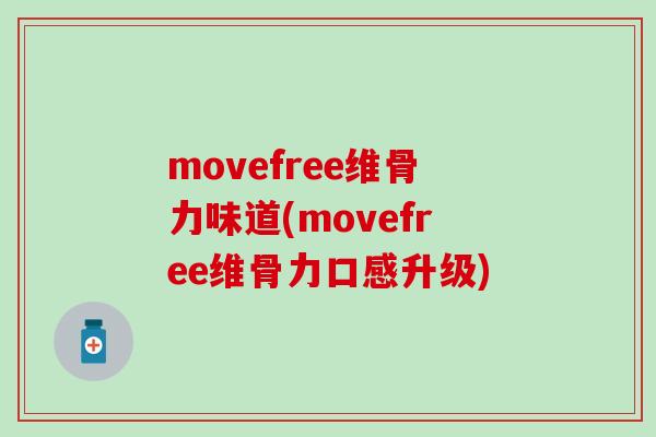 movefree维骨力味道(movefree维骨力口感升级)-第1张图片-氨糖科普网 movefree维骨力味道(movefree维骨力口感升级)-第1张图片-氨糖科普网