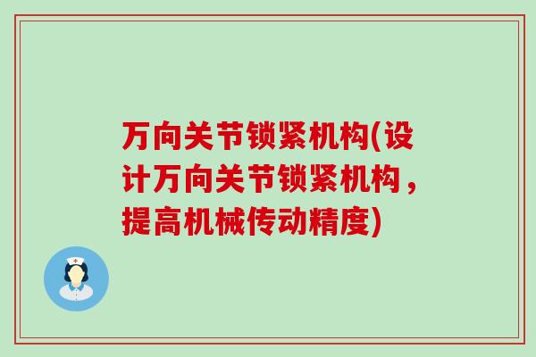 万向关节锁紧机构(设计万向关节锁紧机构,提高机械传动精度)-第1张图片-氨糖科普网 万向关节锁紧机构(设计万向关节锁紧机构,提高机械传动精度)-第1张图片-氨糖科普网