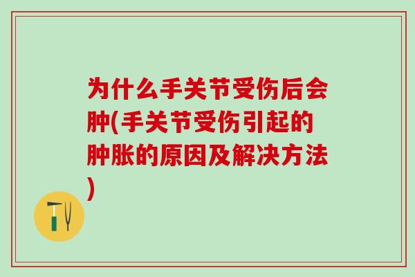 为什么手关节受伤后会肿(手关节受伤引起的肿胀的原因及解决方法)-第1张图片-氨糖科普网 为什么手关节受伤后会肿(手关节受伤引起的肿胀的原因及解决方法)-第1张图片-氨糖科普网