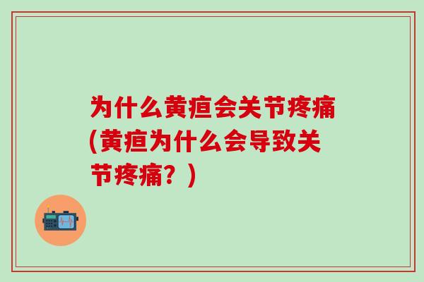 为什么黄疸会关节疼痛(黄疸为什么会导致关节疼痛?)-第1张图片-氨糖科普网 为什么黄疸会关节疼痛(黄疸为什么会导致关节疼痛?)-第1张图片-氨糖科普网