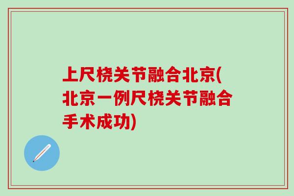 上尺桡关节融合北京(北京一例尺桡关节融合手术成功)-第1张图片-氨糖科普网 上尺桡关节融合北京(北京一例尺桡关节融合手术成功)-第1张图片-氨糖科普网