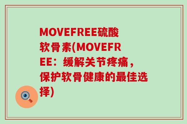 MOVEFREE硫酸软骨素(MOVEFREE:缓解关节疼痛,保护软骨健康的最佳选择)-第1张图片-氨糖科普网 MOVEFREE硫酸软骨素(MOVEFREE:缓解关节疼痛,保护软骨健康的最佳选择)-第1张图片-氨糖科普网