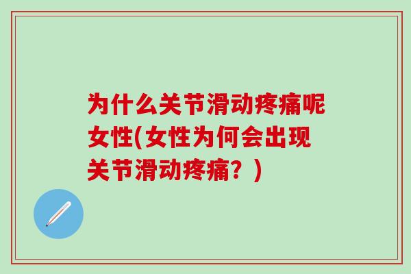 为什么关节滑动疼痛呢女性(女性为何会出现关节滑动疼痛？)-第1张图片-氨糖科普网