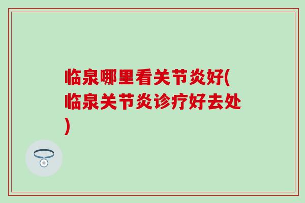 临泉哪里看关节炎好(临泉关节炎诊疗好去处)-第1张图片-氨糖科普网 临泉哪里看关节炎好(临泉关节炎诊疗好去处)-第1张图片-氨糖科普网