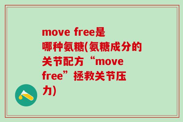 move free是哪种氨糖(氨糖成分的关节配方“move free”拯救关节压力)-第1张图片-氨糖科普网 move free是哪种氨糖(氨糖成分的关节配方“move free”拯救关节压力)-第1张图片-氨糖科普网