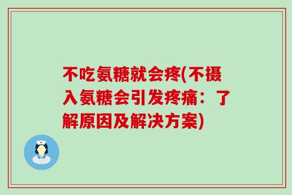 不吃氨糖就会疼(不摄入氨糖会引发疼痛：了解原因及解决方案)-第1张图片-氨糖科普网